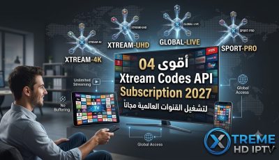 أقوى 04 Xtream Codes API Subscription 2027 لتشغيل القنوات العالمية مجاناً