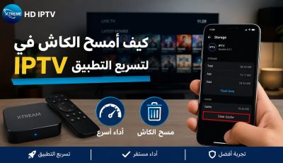 كيف أمسح الكاش في IPTV لتسريع التطبيق فورًا؟